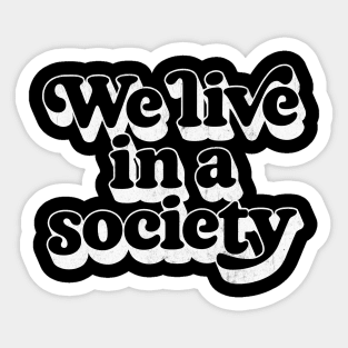 We Live In A Society Sticker